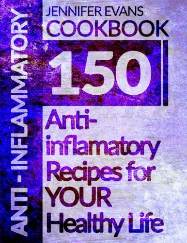 Anti-Inflammatory Cookbook: 150 Anti-Inflammatory Recipes for YOUR Healthy Life