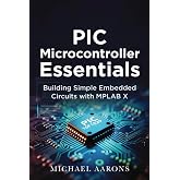 PIC Microcontroller Essentials: Building Simple Embedded Circuits with MPLAB X