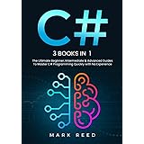 C#: 3 books in 1 - The Ultimate Beginner, Intermediate & Advanced Guides to Master C# Programming Quickly with No Experience 