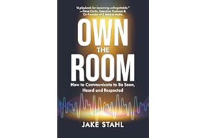 Own the Room: How to Communicate to Be Seen, Heard and Respected