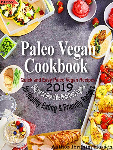 Paleo Vegan Cookbook Edition 2019 Quick And Easy Paleo Vegan Recipes Bringing The Best Of The Body Diets Together For Healthy Eating Friendly