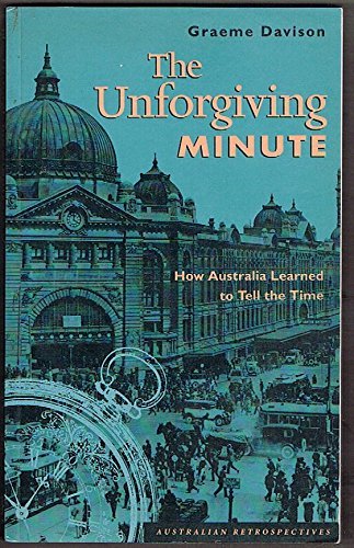 The Unforgiving Minute: How Australia Learned to Tell the Time (Australian Retrospectives)