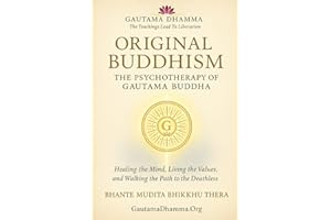 Original Buddhism: The Psychotherapy of Gautama Buddha: Healing the Mind, Living the Values, and Walking the Path to the Deat