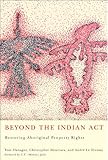 Front cover for the book Beyond the Indian Act: Restoring Aboriginal Property Rights by Tom Flanagan