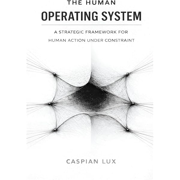 The Human Operating System: A Strategic Framework for Human Action