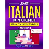 Learn Italian For Adult Beginners: 3 Books in 1: Speak Italian In 30 Days!
