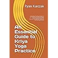 An Essential Guide to Kriya Yoga Practice: A Handbook for Kriya Initiates in the Tradition of Mahavatar Babaji, Lahiri Mahasaya, Swami Sri Yukteswar, Paramahansa Yogananda and Roy Eugene Davis