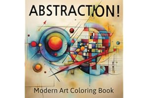 ABSTRACTION! Modern Art Coloring Book: Inspired by 20th Century Abstract Works by Kandinsky, Mondrian, Miro and More. For Adult and Teen Art Lovers