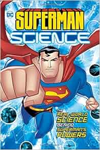 Superman Science: The Real-World Science Behind Superman's Powers (Dc ...