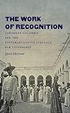 The Work of Recognition: Caribbean Colombia and the Postemancipation Struggle for Citizenship