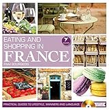 Eating and Shopping in France: Practical Guides to Lifestyle, Manners and Languages by Pam Bourgeois by Pam Bourgeois