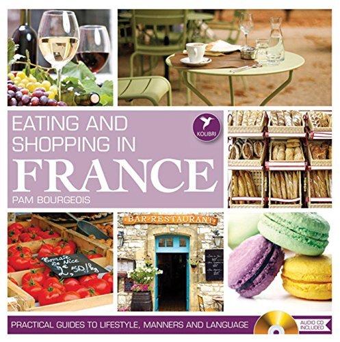 Eating and Shopping in France: Practical Guides to Lifestyle, Manners and Languages by Pam Bourgeois by Pam Bourgeois (Paperback)