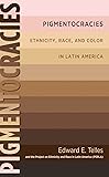 Pigmentocracies: Ethnicity, Race, and Color in Latin America