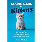 Taking Care of Kittens: The ultimate &ldquo;cat parent&rsquo;s&rdquo; guide to raising a happy and healthy feline
