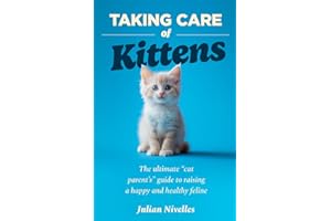 Taking Care of Kittens: The ultimate “cat parent’s” guide to raising a happy and healthy feline