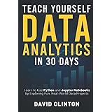 Teach Yourself Data Analytics in 30 Days: Learn to use Python and Jupyter Notebooks by exploring fun, real-world data project