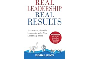 Real Leadership Real Results: 52 Simple Actionable Lessons To Make Your Leadership Shine