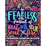 An Inspirational Colouring Book For Everyone: Be Fearless In The Pursuit Of What Sets Your Soul On Fire: A Unique, Antistress Coloring Gift for Men, ... Relief, Relaxation &amp; Mindful Meditation)