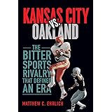 Kansas City vs. Oakland: The Bitter Sports Rivalry That Defined an Era (Sport and Society)