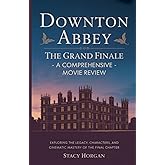 Downton Abbey: The Grand Finale - A Comprehensive Movie Review: Exploring the Legacy, Characters, and Cinematic Mastery of the Final Chapter