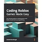 Coding Roblox Games Made Easy: The ultimate guide to creating games with Roblox Studio and Lua programming