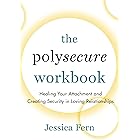 The Polysecure Workbook: Healing Your Attachment and Creating Security in Loving Relationships