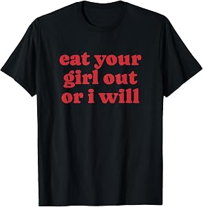 Eat Your Girl Out Or I Will Funny LGBTQ Lesbian Y2K Pride T-Shirt