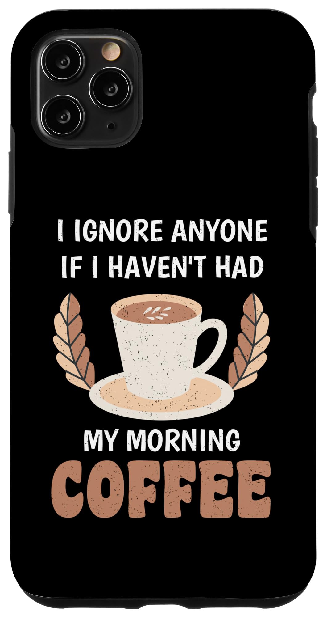 iPhone 11 Pro Max Sarcastic Joke Coffee Addict Hot Brew Caffeine Drinks Lovers Case