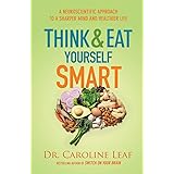 Think and Eat Yourself Smart: A Neuroscientific Approach to a Sharper Mind and Healthier Life