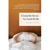 It Could Be Worse, You Could Be Me: Witty Essays on Life's Comic Misfortunes for David Sedaris Fans