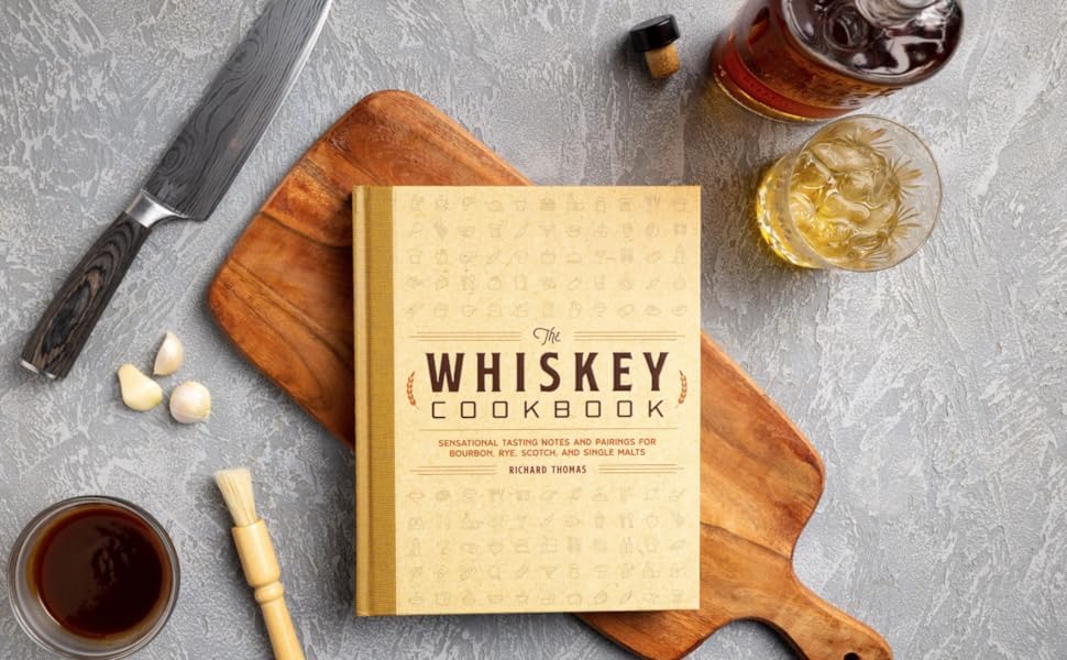 The Whiskey Cookbook: Sensational Tasting Notes and Pairings for Bourbon, Rye, Scotch, and Single Malts
