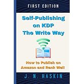 Self-Publishing on KDP the Write Way--How to Publish on Amazon and Rank Well: A Step by Step Beginner's Guide to Formatting and Publishing eBooks and ... Want to Sell More Books (Author's Journey)