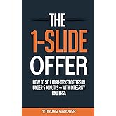 The 1-Slide Offer: How to Sell High Ticket Offers in Under 5 Minutes with Integrity and Ease