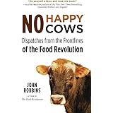 No Happy Cows: Dispatches from the Frontlines of the Food Revolution (Vegetarian, Vegan, Sustainable Diet, for Readers of The