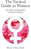 The Tactical Guide to Women: How Men Can Manage Risk in Dating and Marriage