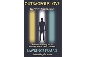 Outrageous Love: He Never Turned Away: A Memoir of Healing and an Invitation into the Father's Embrace