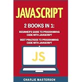 JavaScript: 2 Books in 1: Beginner's Guide + Best Practices to Programming Code with JavaScript (Javascript, Java, Python, Code, Programming Language, Programming, Computer Programming)