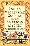 Indian Vegetarian Cooking from an American Kitchen by Vasantha Prasad