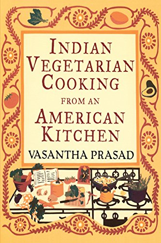 Indian Vegetarian Cooking from an American Kitchen by Vasantha Prasad