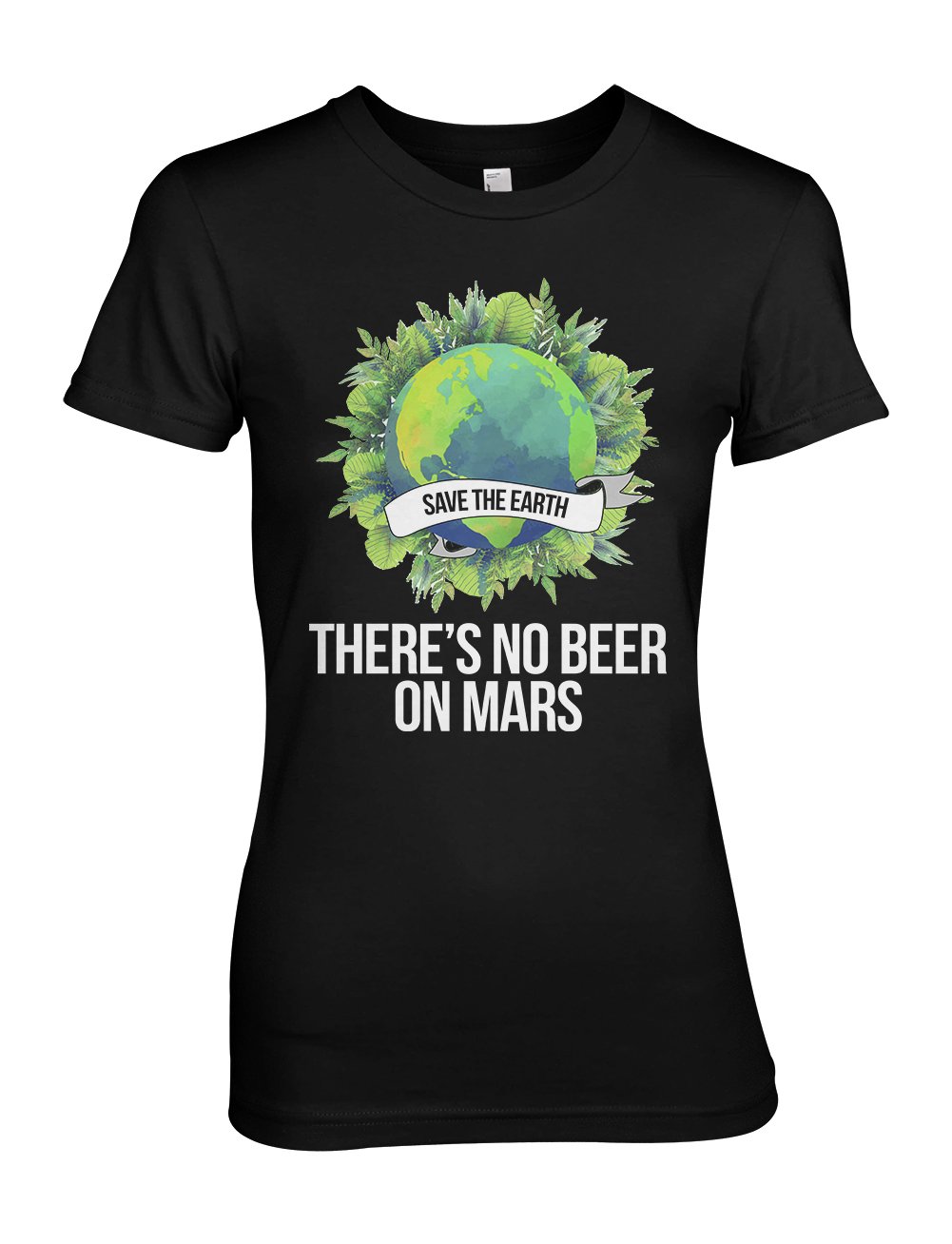 Shirts Of Legends Save The Earth There S No Beer On Mars Environtal Green S T Shirt