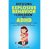 Defusing Explosive Behavior in Children with ADHD: Peaceful Parenting Strategies to Identify Triggers, Teach Self-Regulation and Create Structure for a Drama-Free Home