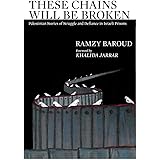 These Chains Will Be Broken: Palestinian Stories of Struggle and Defiance in Israeli Prisons