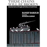These Chains Will Be Broken: Palestinian Stories of Struggle and Defiance in Israeli Prisons