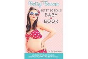 Betsy Bosom's Baby Book: A Girlfriend's Guide to Using Essential Oils from Bellies to Babies