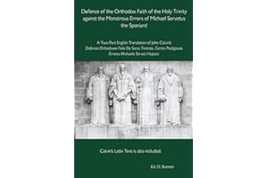 Defence of the Orthodox Faith of the Holy Trinity Against the Monstrous Errors of Michael Servetus the Spaniard: An English t