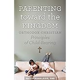 Parenting Toward the Kingdom: Orthodox Christian Principles of Child-Rearing