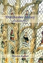 Dorchester Abbey; Oxfordshire: The Archaeology and Architecture of a Cathedral; Monastery and Parish Church