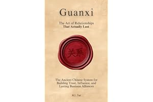 GUANXI (��ϵ): The Art of Relationships That Actually Last: The Ancient Chinese System for Building Trust, Influence, and Lasti