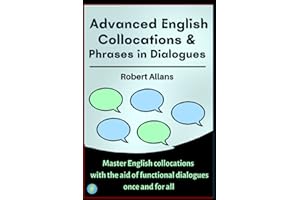 Advanced English Collocations & Phrases in Dialogues: Master English Collocations with the Aid of Functional Dialogues once and for all