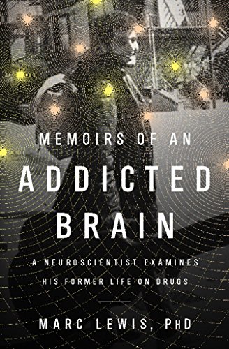 Download Memoirs of an Addicted Brain: A Neuroscientist Examines his Former Life on Drugs